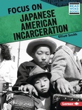 Cover: Focus on Japanese American Incarceration - Lerner Publishing Group