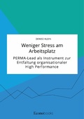 Cover: Weniger Stress am Arbeitsplatz. PERMA-Lead als Instrument zur Entfaltung organisationaler High Performance - GRIN Verlag