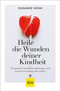 Cover: Heile die Wunden deiner Kindheit - Gr&auml;fe und Unzer