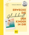 Cover: Erwecke die Gl&uuml;ckskraft der Kinder in dir - Gr&auml;fe und Unzer