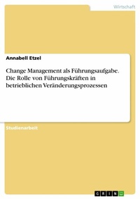 Abbildung von: Change Management als Führungsaufgabe. Die Rolle von Führungskräften in betrieblichen Veränderungsprozessen - GRIN Verlag
