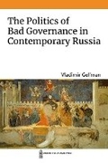 Cover: The Politics of Bad Governance in Contemporary Russia - The University of Michigan Press