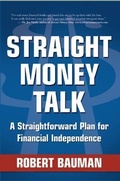 Cover: Straight Money Talk A Straightforward Plan for Financial Independence - Robert Bauman