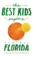 Cover: The Best Kids Explore Central Florida - Unprecedented Press LLC