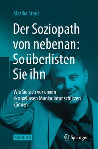Abbildung von: Der Soziopath von nebenan: So überlisten Sie ihn - Springer