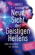 Cover: Neue Sicht des Geistigen Heilens (Erweiterte Neuausgabe! Doppelter Umfang!) - AMRA Verlag