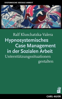 Abbildung von: Hypnosystemisches Case Management in der Sozialen Arbeit - Carl-Auer Verlag GmbH