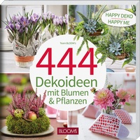 Abbildung von: 444 Dekoideen mit Blumen & Pflanzen - BLOOM'S