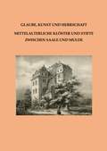 Cover: Glaube, Kunst und Herrschaft - Mittelalterliche Kl&ouml;ster und Stifte zwischen Saale und Mulde - Beier & Beran