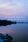 Cover: you probably think these poems are about you - Blurb