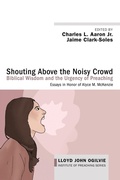 Cover: Shouting Above the Noisy Crowd: Biblical Wisdom and the Urgency of Preaching - Wipf and Stock Publishers