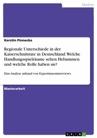 Abbildung von: Regionale Unterschiede in der Kaiserschnittrate in Deutschland. Welche Handlungsspielräume sehen Hebammen und welche Rolle haben sie? - GRIN Verlag
