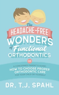 Abbildung von: The Headache-Free Wonders of Functional Orthodontics: A Concerned Parent's Guide - Spahl Dentistry