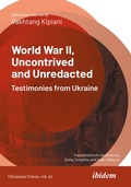 Cover: World War II, Uncontrived and Unredacted: Testimonies from Ukraine - ibidem