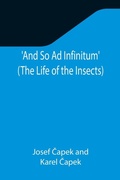 Cover: And So Ad Infinitum' (The Life of the Insects); An Entomological Review, in Three Acts, a Prologue and an Epilogue - ALPHA EDITION