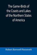 Cover: The Game-Birds of the Coasts and Lakes of the Northern States of America; A full account of the sporting along our sea-shores and inland waters, with a comparison of the merits of breech-loaders and muzzle-loaders - ALPHA EDITION