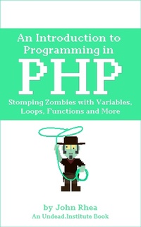 Enlarge image Cover: An Introduction to Programming in PHP: Stomping Zombies with Variables, Loops, Functions and More (Undead Institute, #14) - Undead Institute