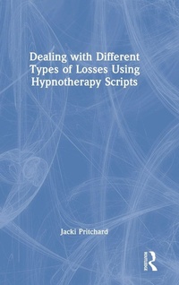 Enlarge image Cover: Dealing with Different Types of Losses Using Hypnotherapy Scripts - Routledge