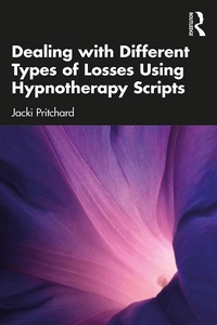 Enlarge image Cover: Dealing with Different Types of Losses Using Hypnotherapy Scripts - Routledge