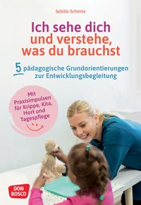 Abbildung von: Ich sehe dich und verstehe, was du brauchst. Fünf pädagogische Grundorientierungen zur Entwicklungsbegleitung - Don Bosco Medien