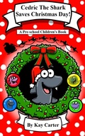 Cover: Cedric The Shark Saves Christmas Day! (Bedtime Stories For Children, #16) - Kay Carter Bedtime Stories For Children