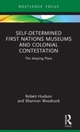 Cover: Self-Determined First Nations Museums and Colonial Contestation - Routledge