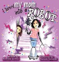 Cover: I turned my mom into a robot - Create and Blossom Publishing