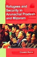 Cover: REFUGEES AND SECURITY IN ARUNACHAL PRADESH AND MIZORAM - Anmol Publications PVT LTD
