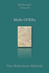 Enlarge image Cover: Myths Of Riba (Riba Revisited, #9) - Nizar Abdulrahman Alshubaily
