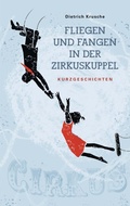 Cover: Fliegen und Fangen in der Zirkuskuppel - Iudicium