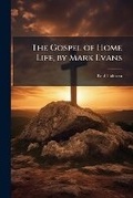 Cover: The Gospel of Home Life, by Mark Evans - Nabu Press