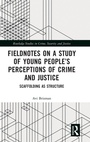Cover: Fieldnotes on a Study of Young People's Perceptions of Crime and Justice - Routledge