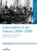 Cover: Lebensreform in der Schweiz (1850-1950) - Peter Lang Verlag