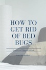 Cover: How to Get Rid of Bed Bugs - RWG Publishing