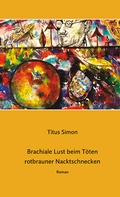 Cover: Brachiale Lust beim T&ouml;ten rotbrauner Nacktschnecken - Ziethen, Harry