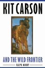 Cover: Kit Carson and the Wild Frontier - University of Nebraska Press