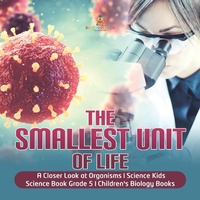 Abbildung von: The Smallest Unit of Life a Closer Look at Organisms Science Kids Science Book Grade 5 Children's Biology Books - Baby Professor