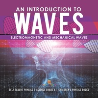 Abbildung von: An Introduction to Waves | Electromagnetic and Mechanical Waves |.Self Taught Physics | Science Grade 6 | Children's Physics Books - Baby Professor