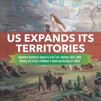 Abbildung von: Us Expands Its Territories Manifest Destiny & Santa Fe Trail U.S. History 1820-1850 History 5th Grade Children's American History of 1800s - Baby Professor