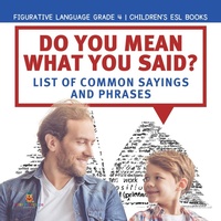 Abbildung von: Do You Mean What You Said? List of Common Sayings and Phrases | Figurative Language Grade 4 | Children's ESL Books - Speedy Publishing LLC