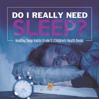Abbildung von: Do I Really Need Sleep? | Healthy Sleep Habits Grade 5 | Children's Health Books - Baby Professor