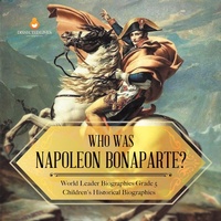 Abbildung von: Who Was Napoleon Bonaparte? | World Leader Biographies Grade 5 | Children's Historical Biographies - Dissected Lives