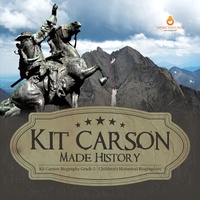 Abbildung von: Kit Carson Made History Kit Carson Biography Grade 5 Children's Historical Biographies - Dissected Lives