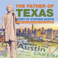 Abbildung von: The Father of Texas : Story of Stephen Austin | Texas State History Grade 5 | Children's Historical Biographies - Dissected Lives
