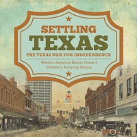 Abbildung von: Settling Texas the Texas War for Independence Western American History Grade 5 Children's American History - Baby Professor