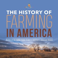 Abbildung von: The History of Farming in America History of the United States Grade 6 Children's American History - Baby Professor