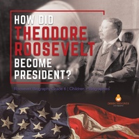 Abbildung von: How Did Theodore Roosevelt Become President? | Roosevelt Biography Grade 6 | Children's Biographies - Dissected Lives
