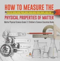 Abbildung von: How to Measure the Physical Properties of Matter | Matter Physical Science Grade 3 | Children's Science Education Books - Baby Professor