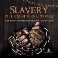 Abbildung von: Slavery in the Southern Colonies North American Colonization Grade 3 Children's American History - Baby Professor