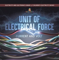 Abbildung von: Unit of Electrical Force : Current and Volt | Electricity and Electronics Grade 5 | Children's Electricity Books - Speedy Publishing LLC